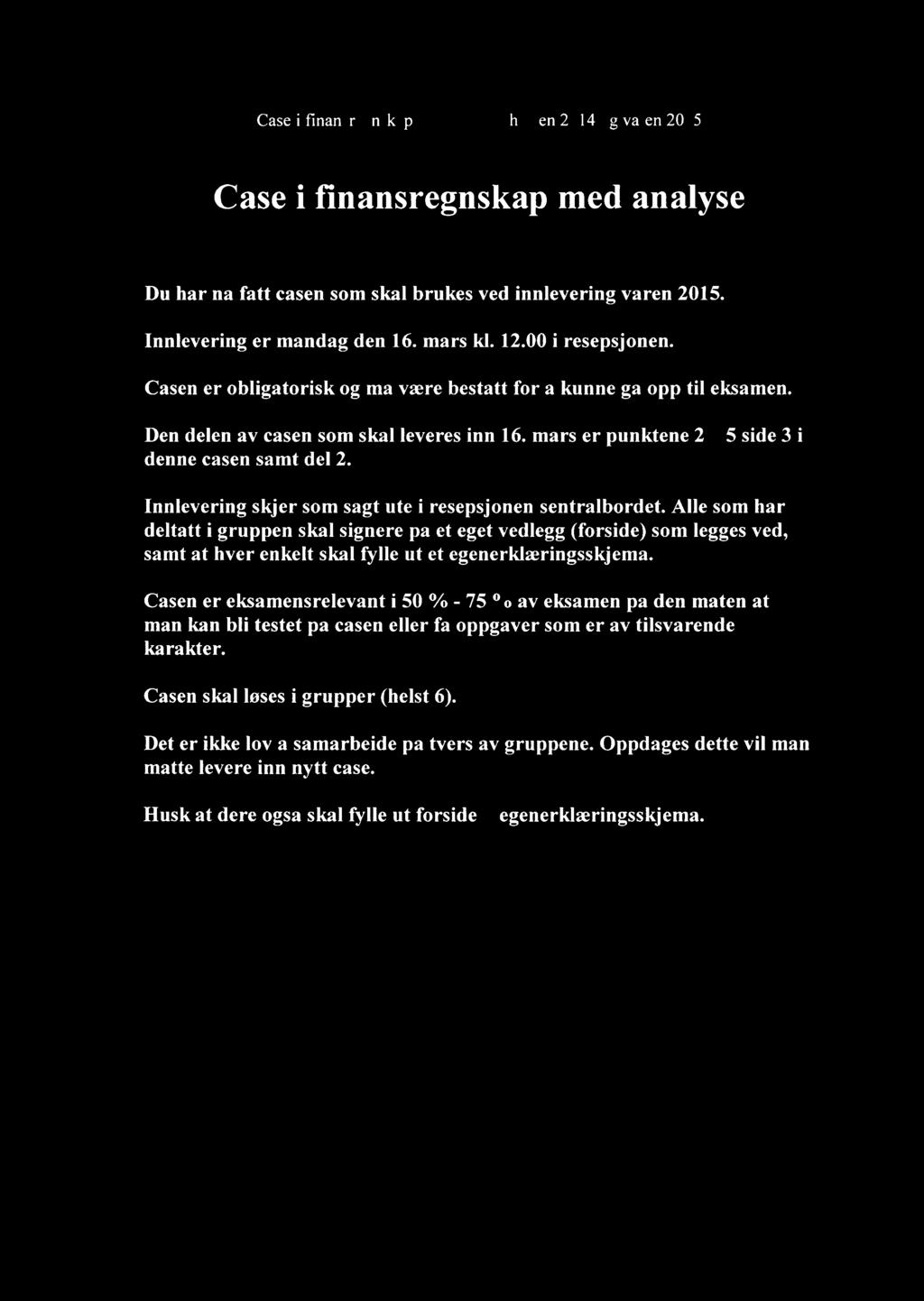 Case i finansregnskapp,,,& høsten 2014 og våren 2015 Case i finansregnskap med analyse Du har nå fått casen som skal brukes ved innlevering våren 2015. Innlevering er mandag den 16. mars kl. 12.