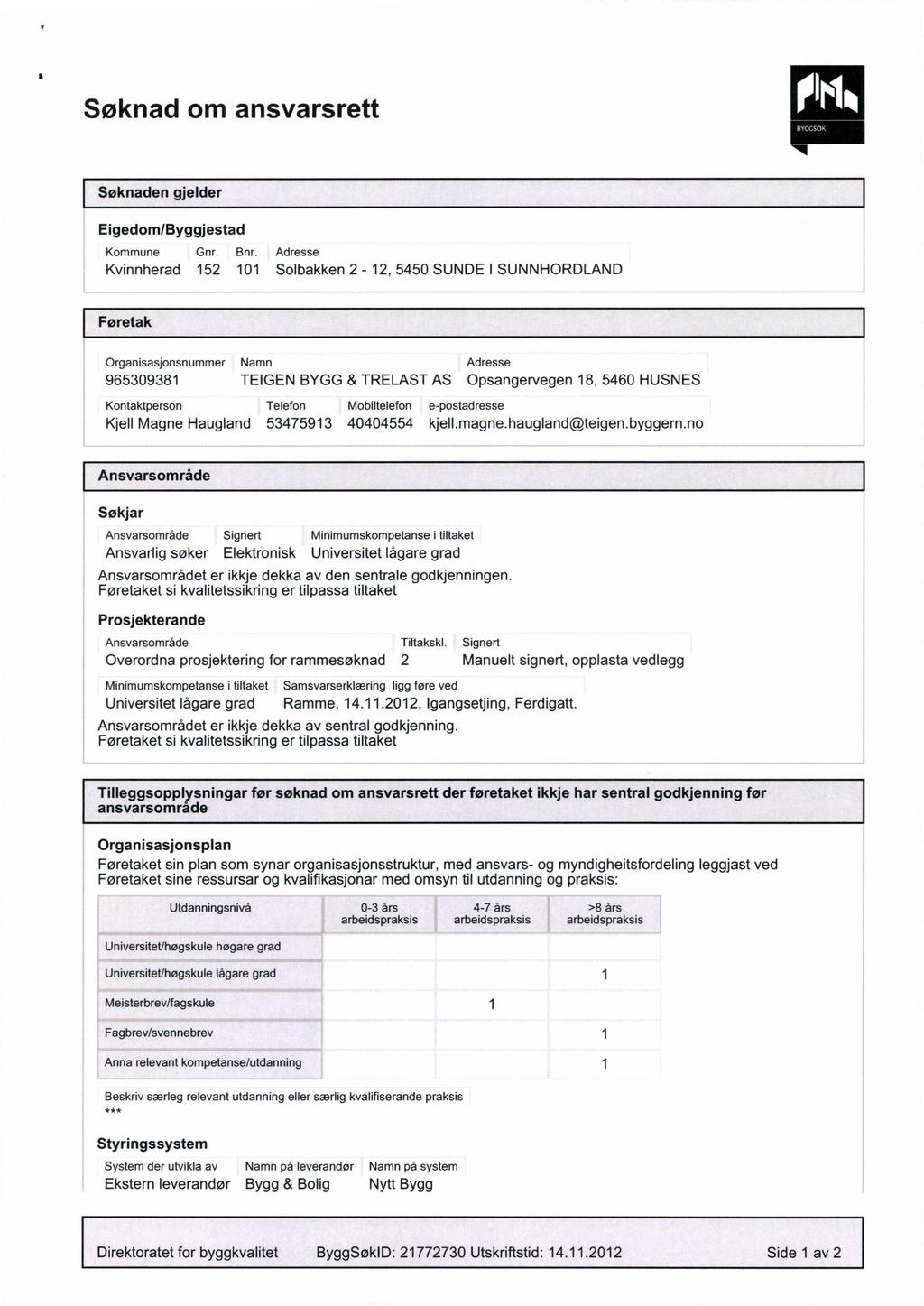 å Søknad om ansvarsrett Søknaden gjelder Eigedom/Byggjestad Kommune Gnr. Bnr.