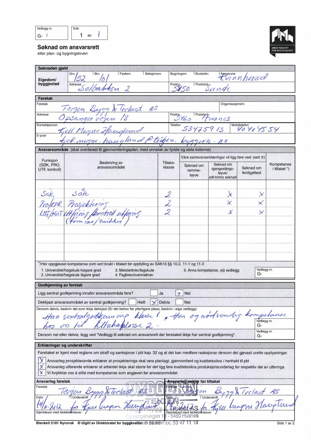 Vedleggnr. Side G- r I av Søknad om ansvarsrett DIREKTORATET FOR BYGGKVALITET etter plan- og bygningsloven Søknaden gjeld Gn/ Bnri.i/ is; '') 4...-f N. Adresse. 04.'27"1-.