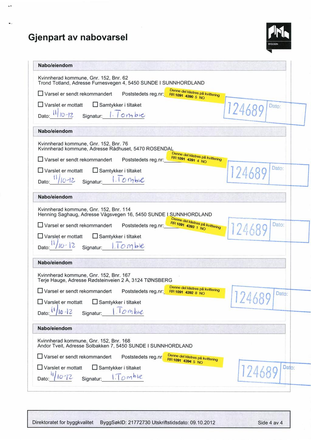 Gjenpart av nabovarsel BVCCSOK Kvinnherad kommune Gnr. 152 Bnr. 62 Trond Totland Adresse Furnesvegen 4 5450 SUNDE I SUNNHORDLAND Varsel er sendt rekommandert Poststedets reg.nr. Denne del khstr RR _ es på kwttering 4 390 5 NO Varslet er mottatt 0 Samtykker i tiltaket Dato: Signatur: Kvinnherad kommune Gnr.