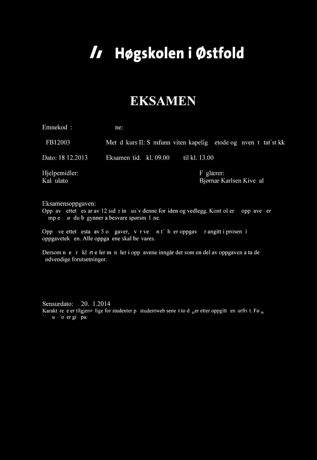 Høgskoleni østfold EKSAMEN Emnekode: Emne: SFB12003 Metodekurs II: Samfunnsvitenskapelig metode og anvendt statistikk Dato: 18.12.2013 Eksamenstid: kl. 09.00 til kl. 13.