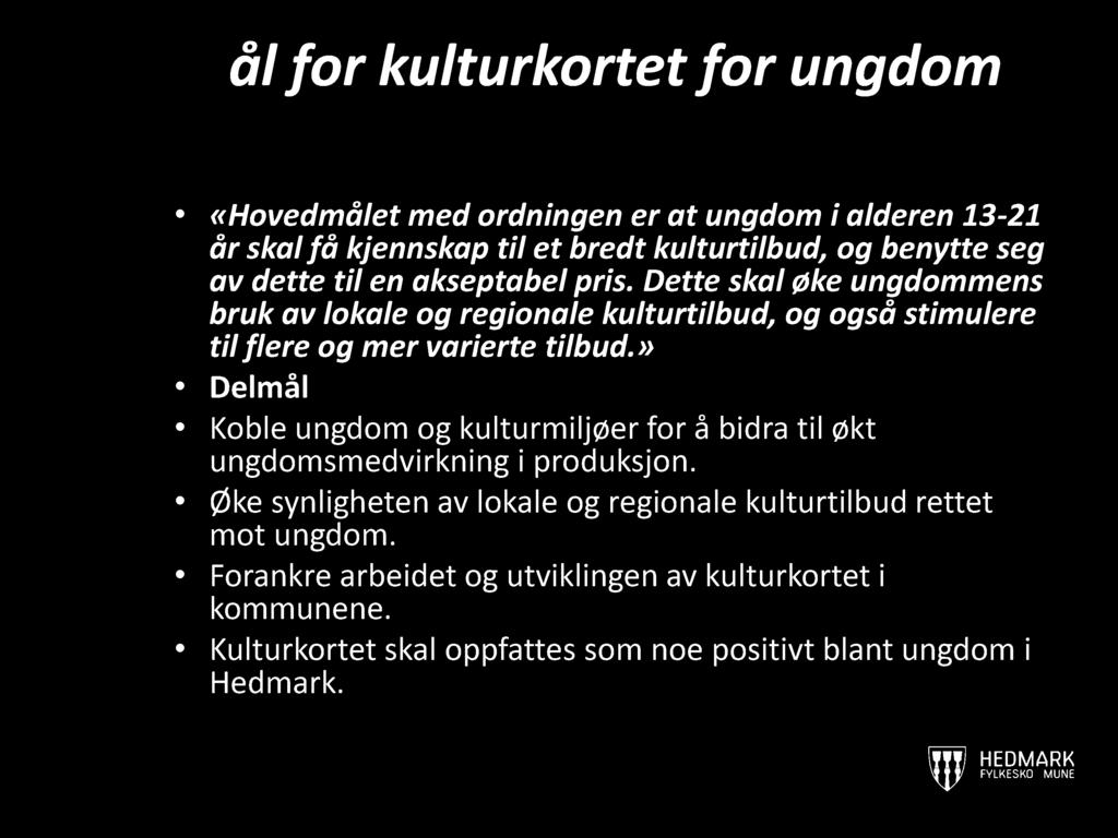 Mål for kulturkortet for ungdom «Hovedmålet med ordningen er at ungdom i alderen 13-21 år skal få kjennskap til et bredt kulturtilbud, og benytte seg av dette til en akseptabel pris.