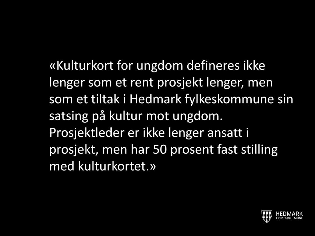 «Kulturkort for ungdom defineres ikke lenger som et rent prosjekt lenger, men som et tiltak i Hedmark fylkeskommune sin