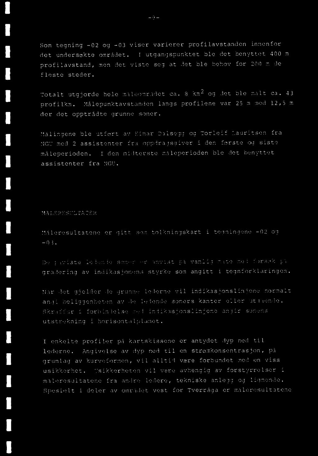 I den midterste måleperioden ble det benyttet assistenter fra NGU. MÅLERESULTATER Måleresultatene er gitt som tolkningskart i tegningene -02 og -03.