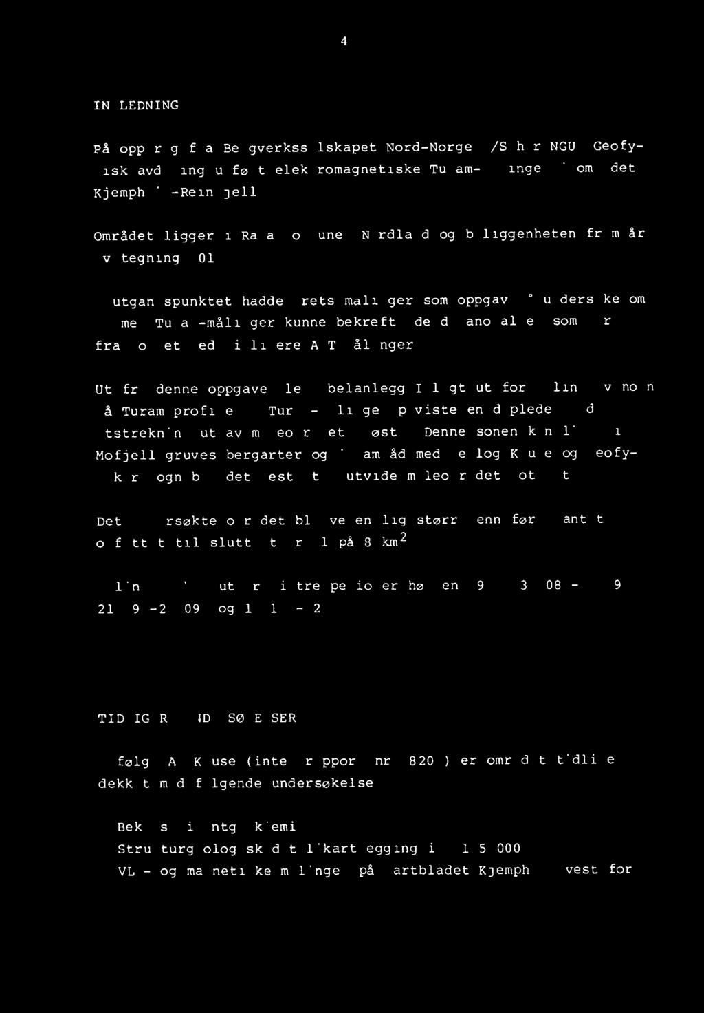-4- INNLEDNING På oppdrag fra Bergverksselskapet Nord-Norge A/S har NGU, Geofysisk avdeling utført elektromagnetiske Turam-målinger i området Kjempheia-Reinfje11.