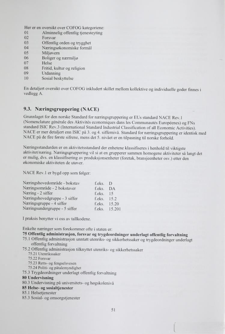 Her er en oversit over COFOG ategoriene: 01 Alminnelig offentlig tienestevting tjenesteyting 02 Forsvar 03 Offentlig orden og trygghet 04 Næringsøonomise formål 05 Miljøvern 06 07 Boliger og nærmiljø