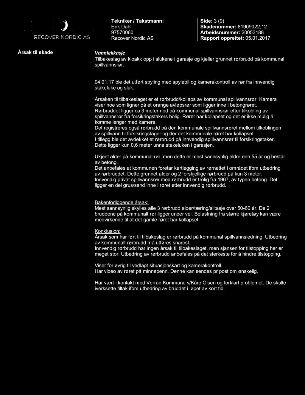 Side: 3 ( 9 ) Årsak til skade Vannlekkasje Tilbakeslag av kloakk opp i slukene i garasje og kjeller grunnet rørbrudd på kommunal spillvannsrør. 04.01.