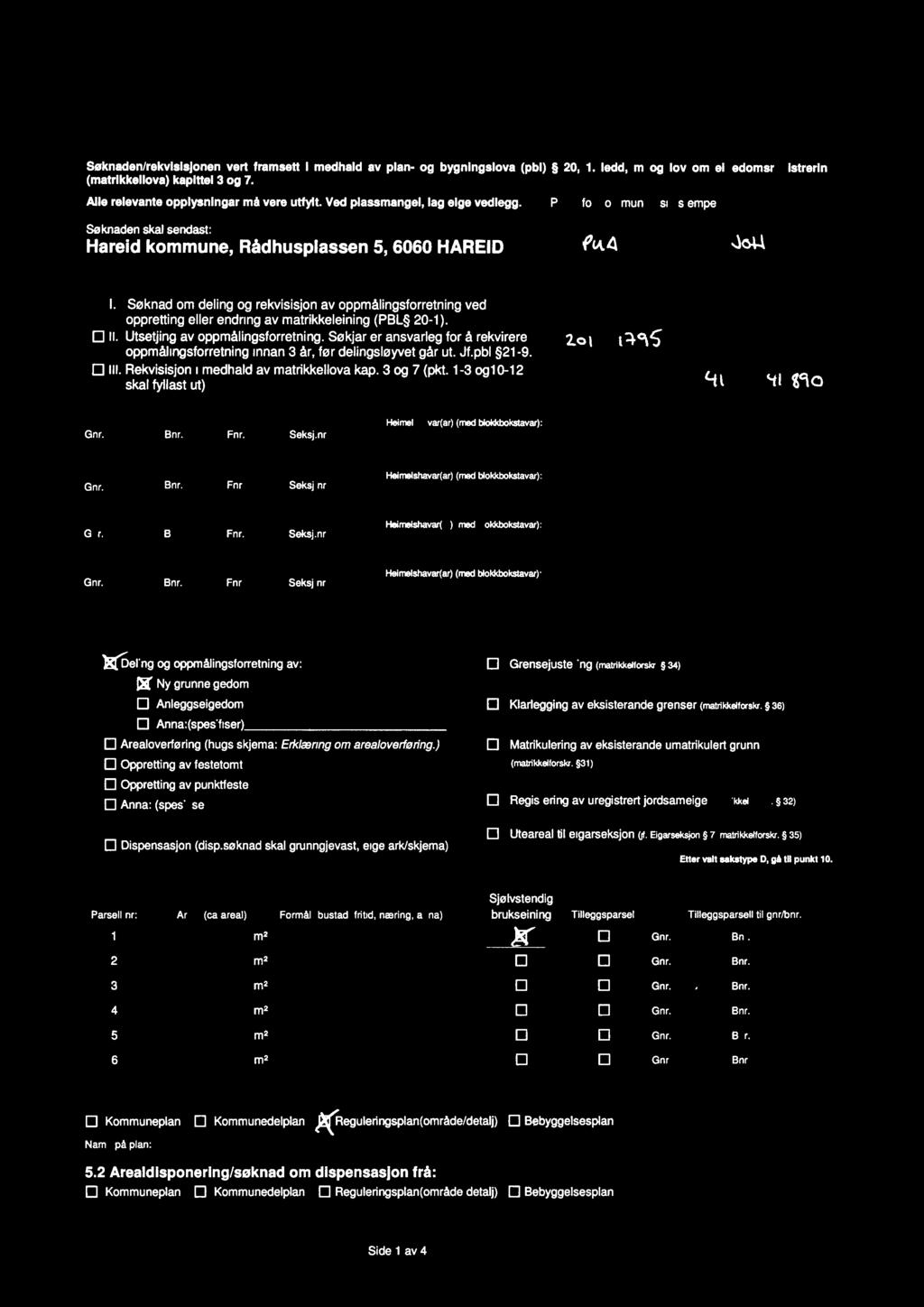 Soknaden/rekvIsIsjonen vert framsett I medhald av plan- og bygningslova (pbl) 20, 1. ledd, m og lov om elgedomsregistrerin (matrikkellova) kapittel 3 og 7. Alle relevante opplysningar mb vere utfylt.