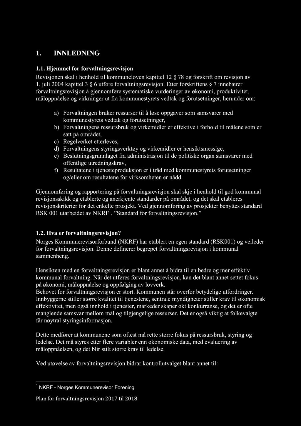 1. INNLEDNING 1.1. Hjemmel for forvaltningsrevisjon Revisjonen skal i henhold til kommuneloven kapittel 12 78 og forskrift om revisjon av 1. juli 2004 kapittel 3 6 utføre forvaltningsrevisjon.