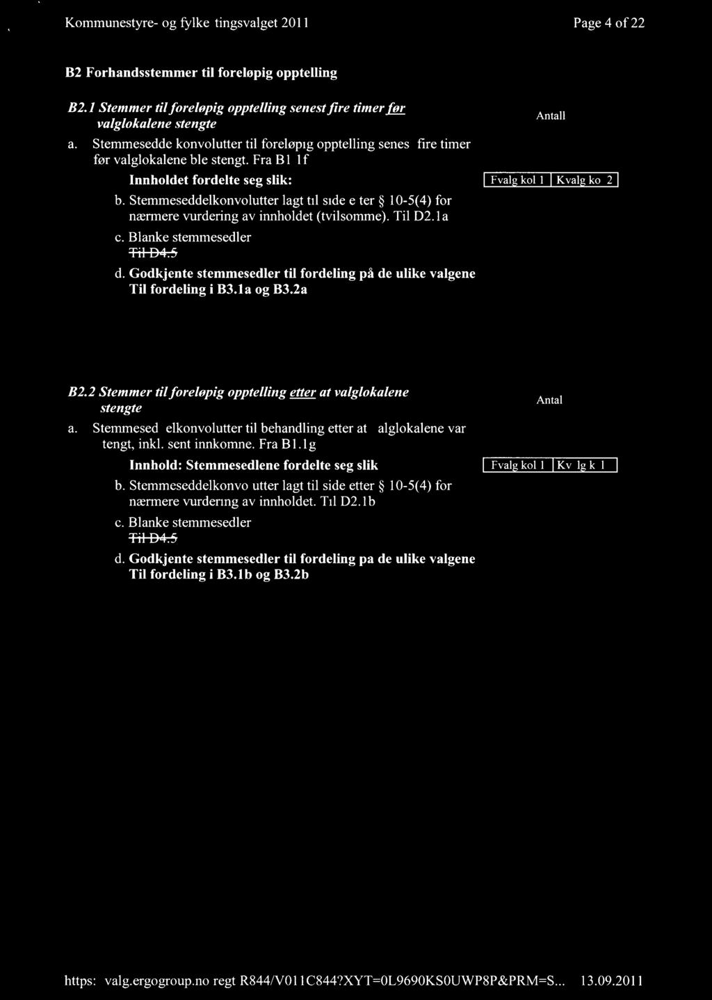 Kommunestyre- og fylkestingsvalget 2011 Page 4 of 22 B2 Forhåndsstemmer til foreløpig opptelling B2.1 Stemmer til foreløpig opptelling senest fire timer før valglokalene stengte a.