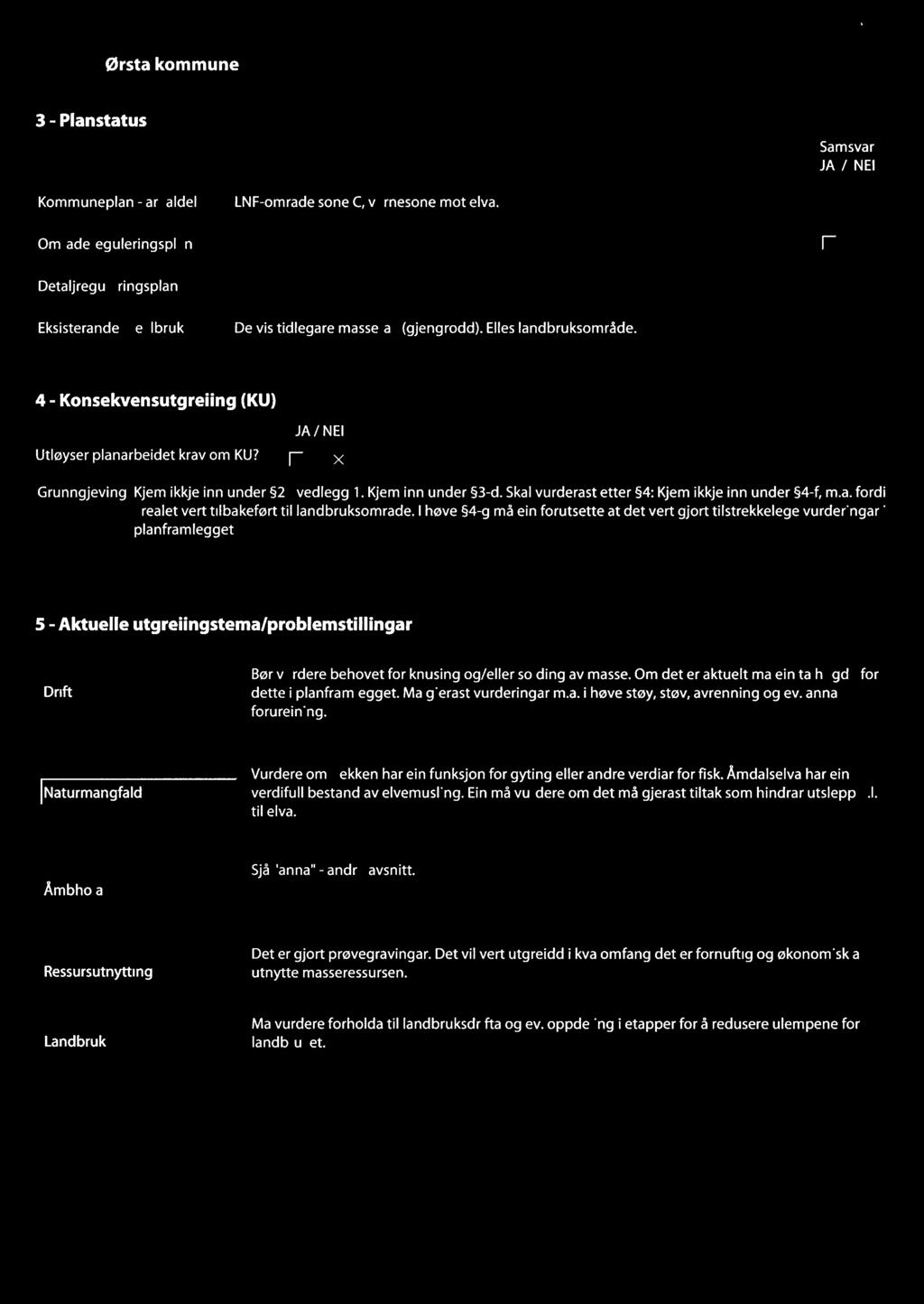 Skal vurderast etter 4: Kjem ikkje inn under 4-f, m.a. fordi arealet vert tilbakeført til landbruksområde. I høve 4-g må ein forutsette at det vert gjort tilstrekkelege vurderingar i planframlegget.