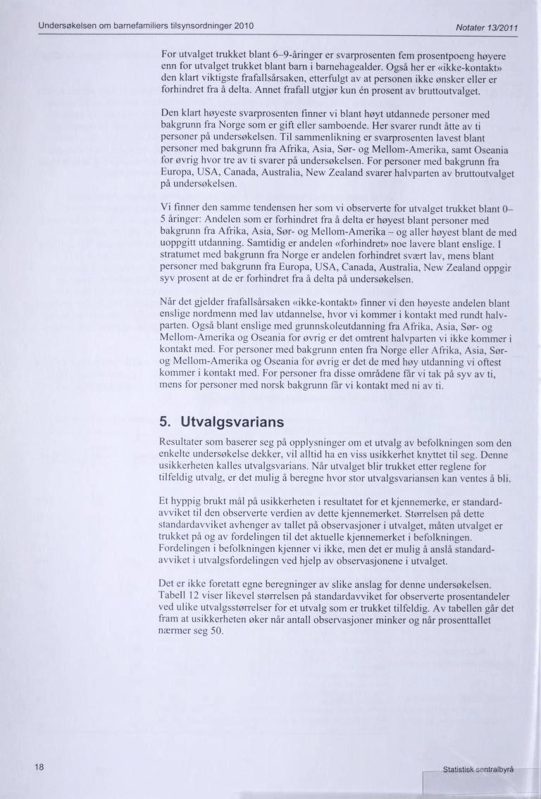 Undersøkelsen om barnefamiliers tilsynsordninger 2010 Notater 13/2011 For utvalget trukket blant 6-9-åringer er svarprosenten fem prosentpoeng høyere enn for utvalget trukket blant barn i