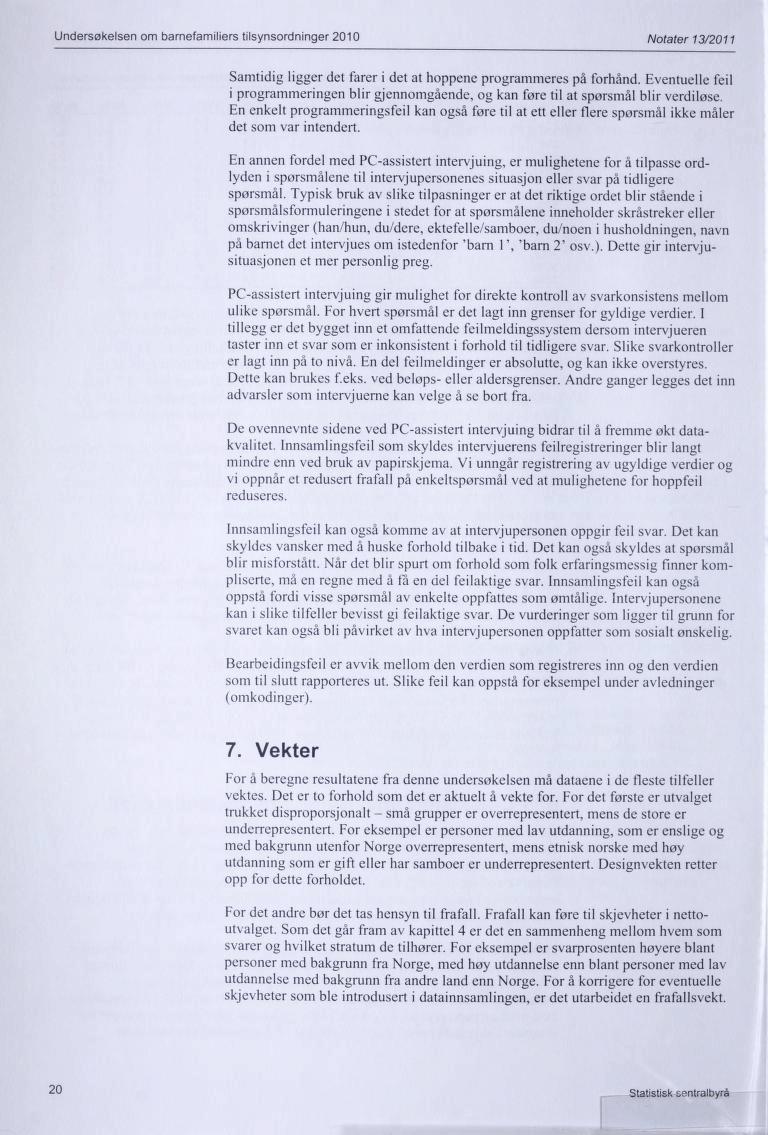 Undersøkelsen om barnefamiliers tilsynsordninger 2010 Notater 13/2011 Samtidig ligger det farer i det at hoppene programmeres på forhand.