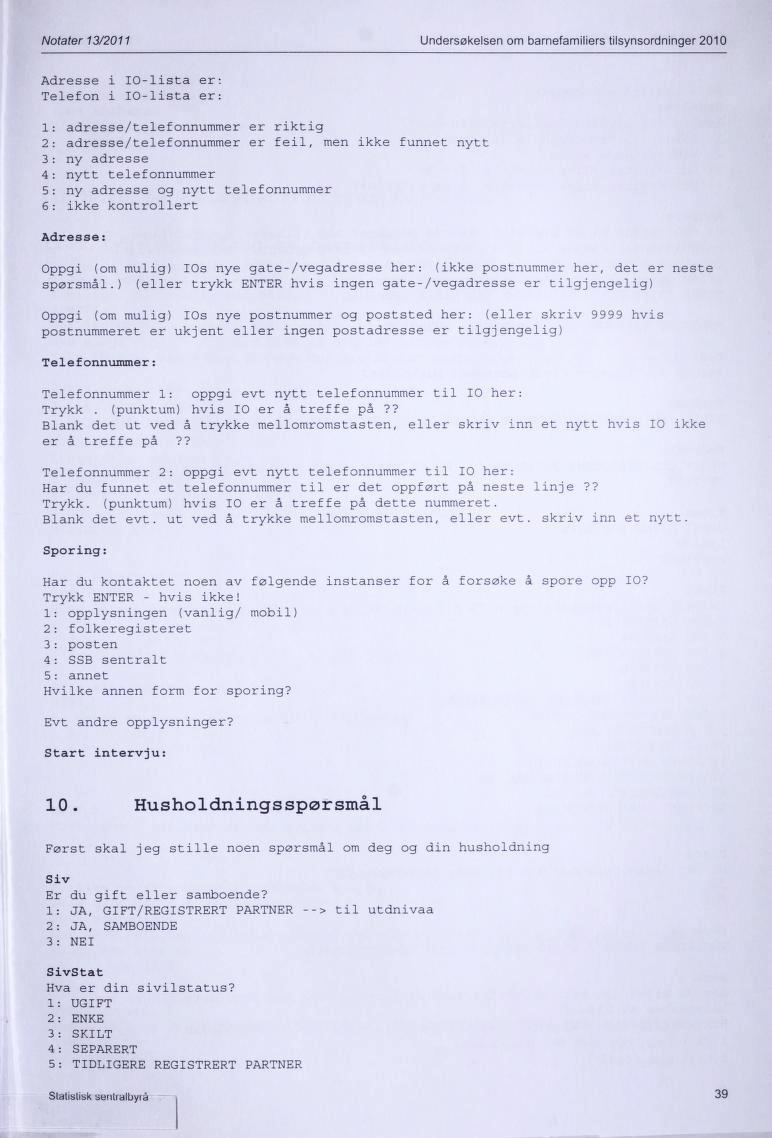 Notater 13/2011 Undersøkelsen om barnefamiliers tilsynsordninger 2010 Adresse i 10-lista er: Telefon i 10-lista er: 1: adresse/telefonnummer er riktig 2: adresse/telefonnummer er feil, men ikke 3: ny