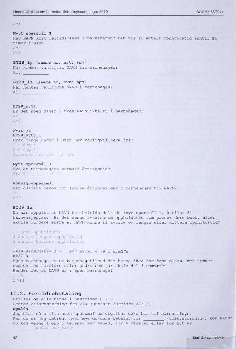 Undersøkelsen om barnefamiliers tilsynsordninger 2010 Notater 13/2011 Nei Nytt spørsmål 3 Har NAVN kort deltidsplass i barnehagen? Det timer i uken.