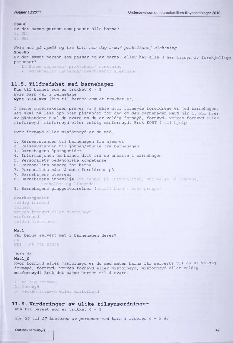 Notater 13/2011 Undersøkelsen om barnefamiliers tilsynscrdninger 2010 Spm3 8 Er det samme 1. JA. 2. NEI person som passer alle barna?