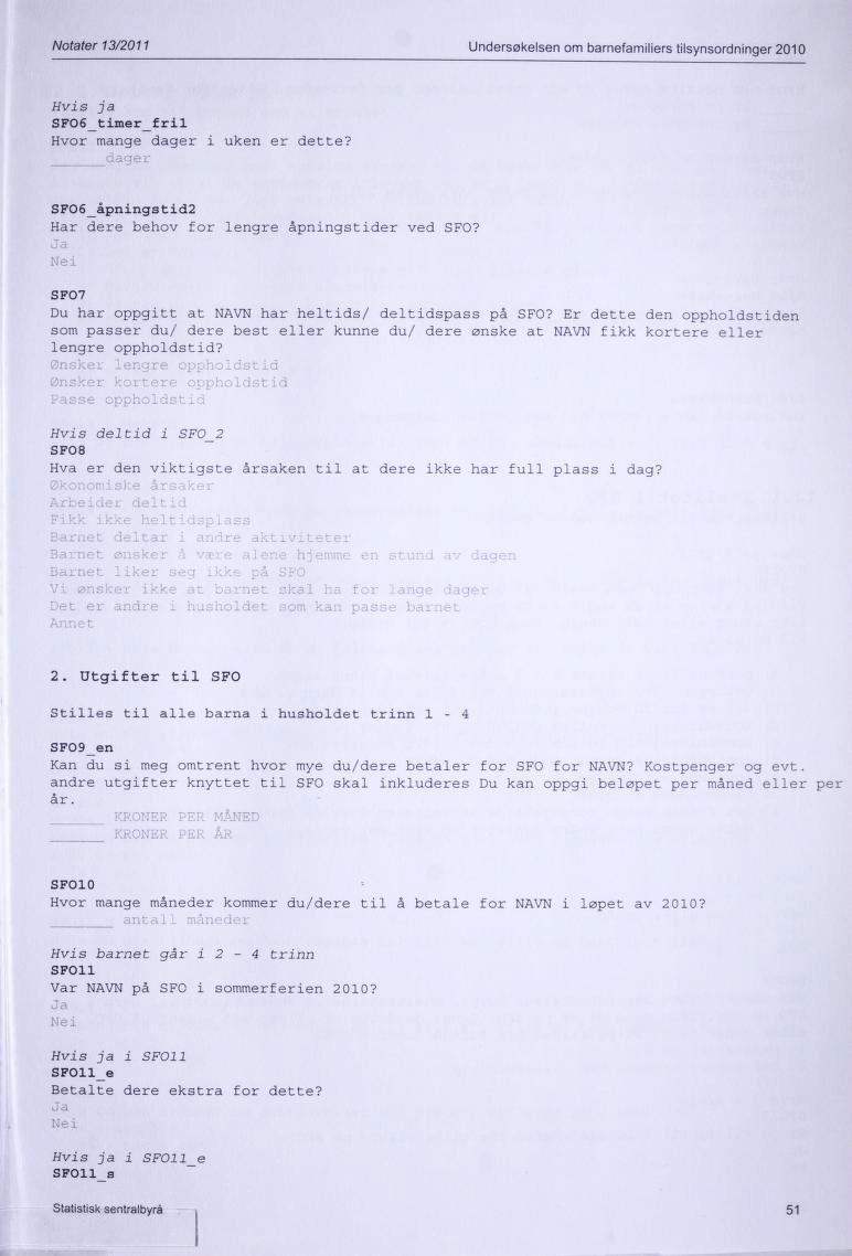 Notater 13/2011 Undersøkelsen om barnefamiliers tilsynsordninger 2010 Hvis ja SF06_timer_fril Hvor mange dager i uken er dette? SF06_åpningstid2 Har dere behov for lengre åpningstider ved SFO?