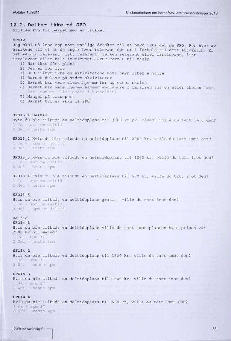 Notater 13/2011 Undersøkelsen om barnefamiliers tilsynsordninger 2010 12.2. Deltar ikke på SFO Stilles kun til barnet som er trukket SFOI2 Jeg skal nå lese opp noen vanlige årsaker til at barn ikke går på SFO.