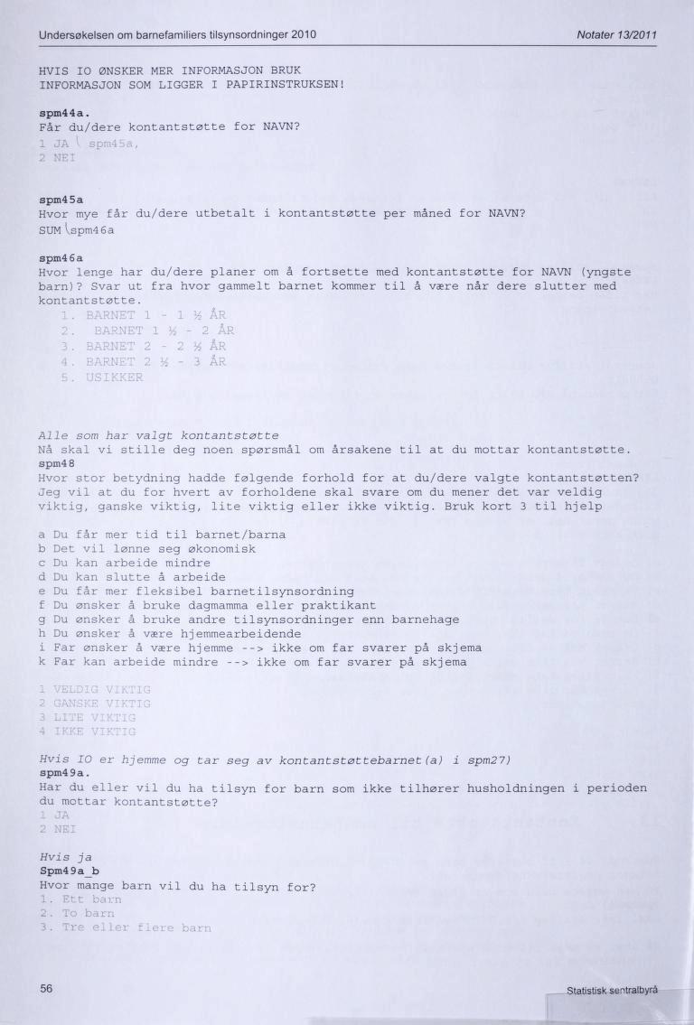 Undersøkelsen om barnefamiliers tilsynsordninger 2010 Notater 13/2011 HVIS IO ØNSKER MER INFORMASJON BRUK INFORMASJON SOM LIGGER I PAPIRINSTRUKSEN! spm44a. Får du/dere kontantstøtte for NAVN?