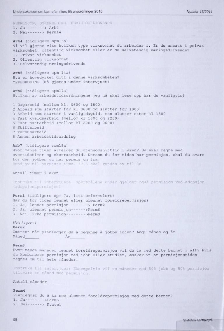 Undersøkelsen om bamefamiliers tilsynsordninger 2010 Notater 13/2011 PERMISJON, SYKEMELDING, FERIE OG LIGNENDE 1. Ja > Arb4 2. Nei > Perml4 Arb4 (tidligere spm!