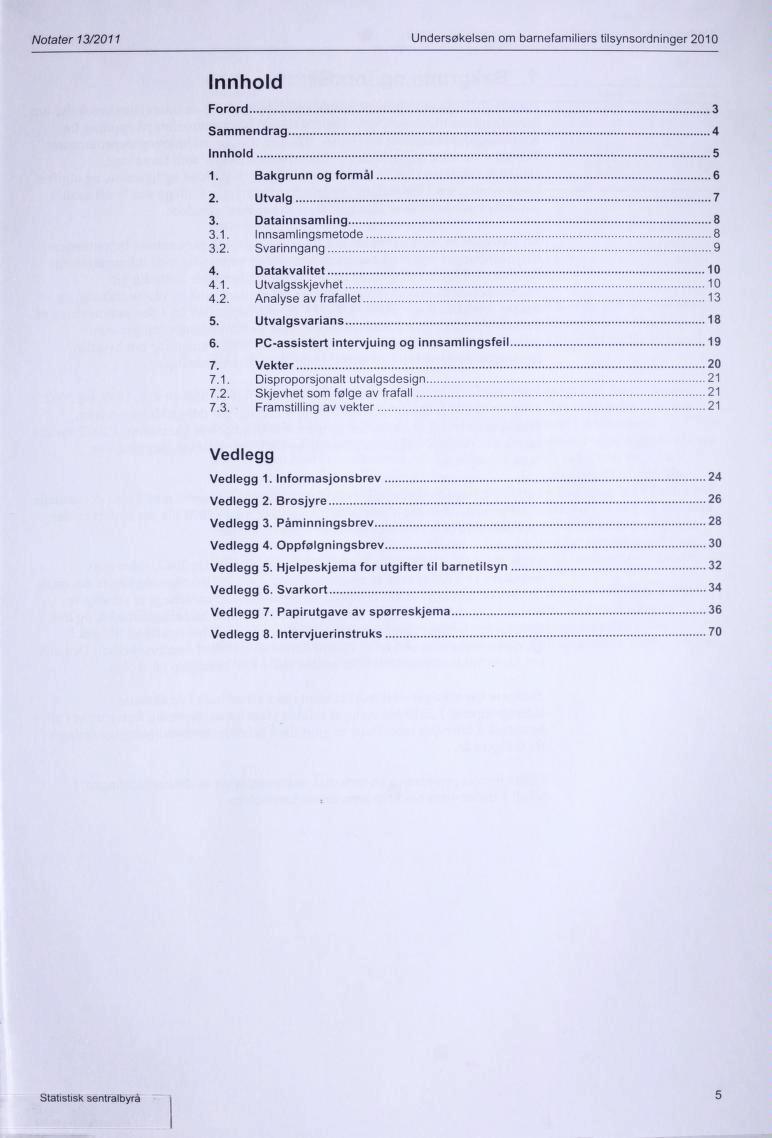 Notater 13/2011 Undersøkelsen om barnefamiliers tilsynsordninger 2010 Innhold Forord 3 Sammendrag 4 Innhold 5 1. Bakgrunn og formål 6 2. Utvalg 7 3. Datainnsamling 8 3.1. Innsamlingsmetode 8 3.2. Svarinngang 9 4.