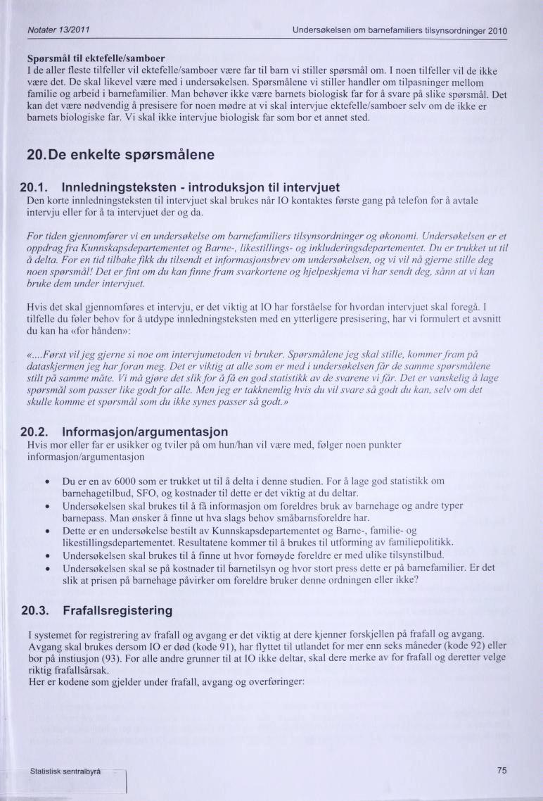 Notater 13/2011 Undersøkelsen om barnefamiliers tilsynsordninger 2010 Spørsmål til ektefelle/samboer I de aller fleste tilfeller vil ektefelle/samboer være far til barn vi stiller spørsmål om.