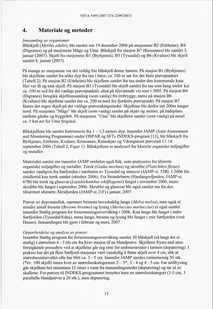 4. Materiale og metoder Innsamling av organismer Blåskjell {Mytilus edulis), ble samlet inn 19 desember 2006 på stasjonene B 2 (Eitrheim), B4 (Digranes) og på stasjonene Mage og Utne.