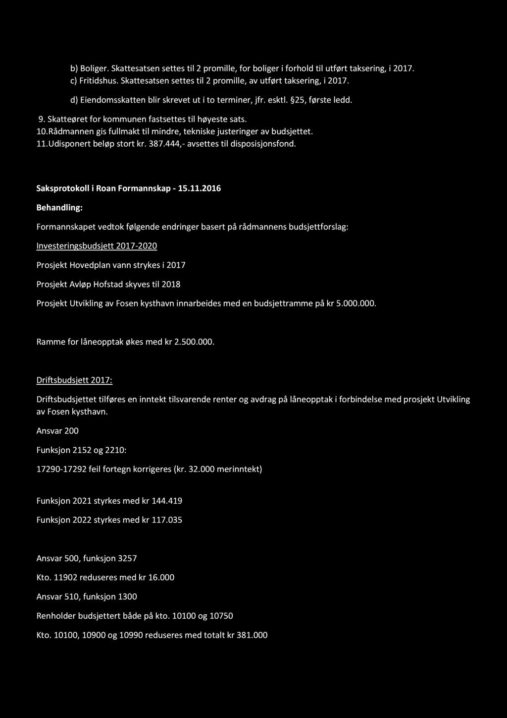 BUDSJETT 2017 M/INVE STERING OG ØKONOMIPL AN 2017-2020 b) Boliger. Skattesatsen settes til 2 promille, for boliger i forhold til utført taksering, i 2017. c) Fritidshus.