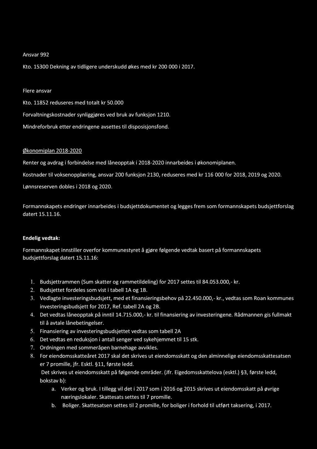 BUDSJETT 2017 M/INVE STERING OG ØKONOMIPL AN 2017-2020 Ansvar 992 Kto. 15300 De kning av tidligere underskudd økes med kr 200 000 i 2017. Flere ansvar Kto. 11852 reduseres med totalt kr 50.