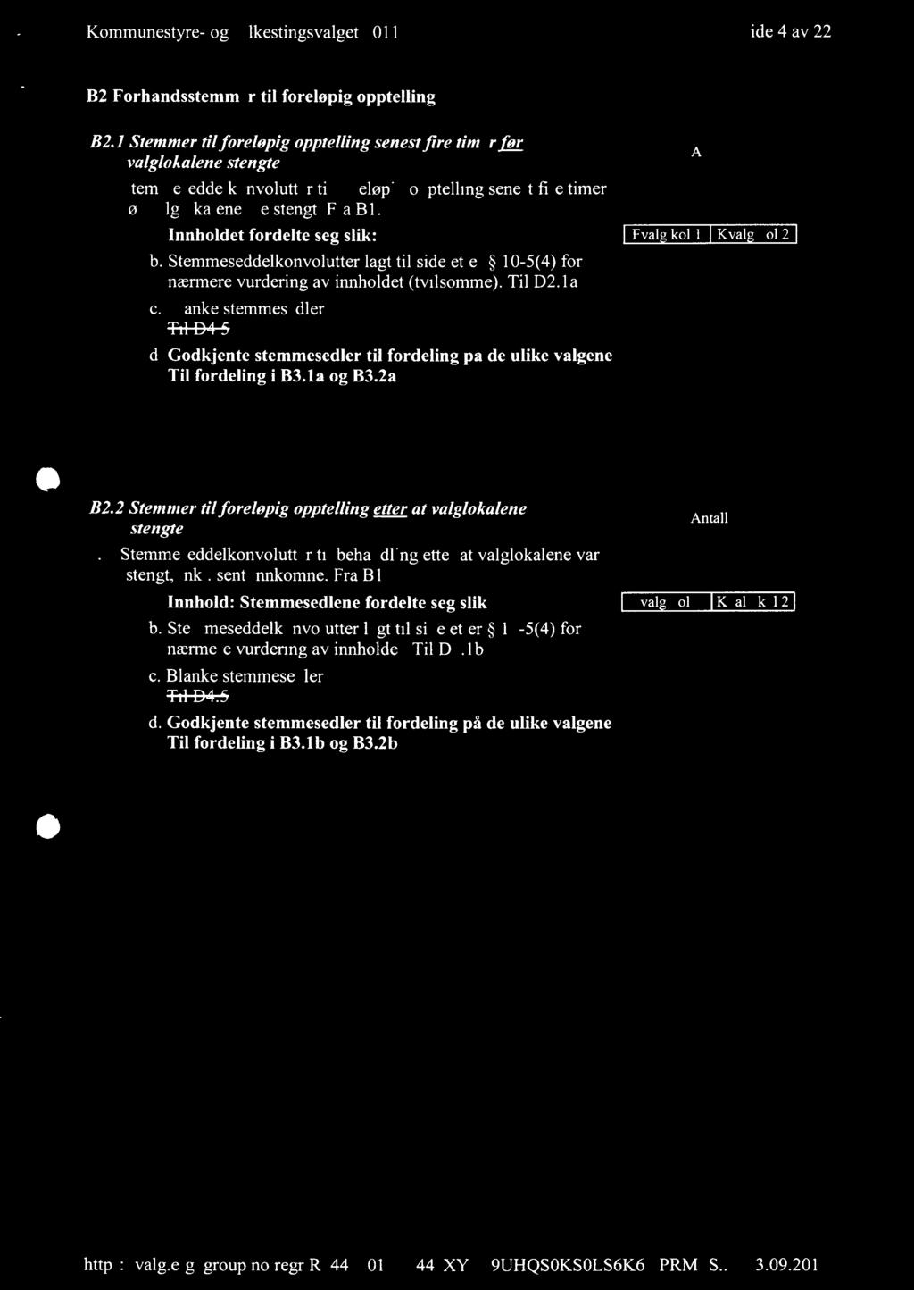 Kommunestyre- og fylkestingsvalget 2011 Side 4 av 22 B2 Forhåndsstemmer til foreløpig opptelling B2.1 Stemmer til foreløpig opptelling senest fire timer før valglokalene stengte a.