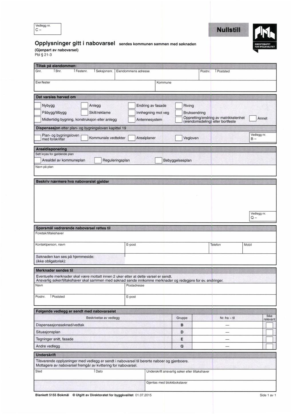 Vedlegg nr C Nufistill Opplysninger gitt i nabovarsel sendes kommunen sammen med søknaden (Gjenpart av nabovarsel) Pbl 21-3 DIREKTORATET FOR BYGGKVALITET Tiltakpåelendommen: Gnr. Bnr. Festenr.