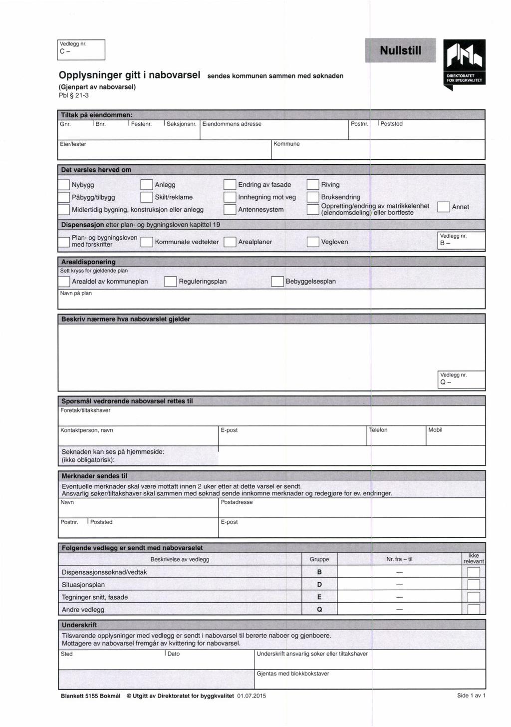 Vedlegg nr C Nulistill Opplysninger gitt i nabovarsel sendes kommunen sammen med søknaden (Gjenpart av nabovarsel) Pbl 21-3 DIREKTORATET FOR BYGGKVALITET Tiltak på eiendommen: Gnr. Bnr. Festenr.