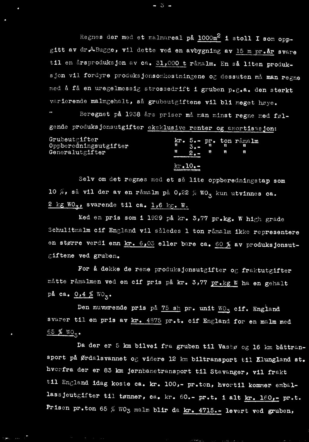 - 3 - Regnes der med et malmareal på 1000m2 i stoll I som oppgitt av dr.a.bugge,vil dette ved en avbygning av 15 m pr.år svare til en årsproduksjonav ca. 31,000 t rånalm.