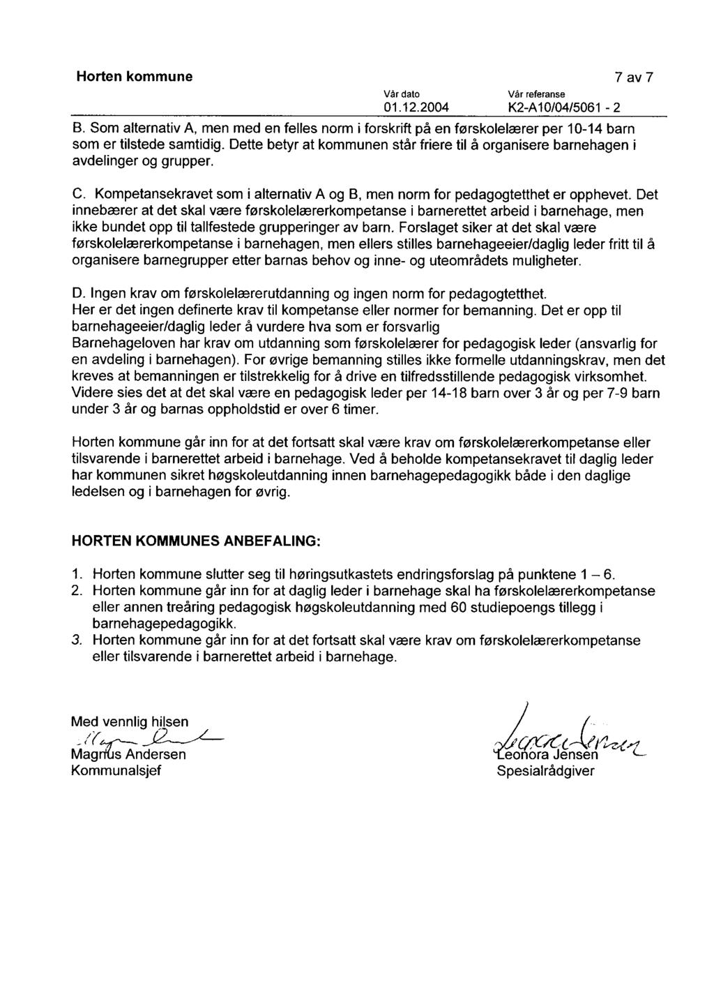 Horten kommune 7 av 7 01.12.2004 K2-A10/04/5061-2 B. Som alternativ A, men med en felles norm i forskrift på en førskolelærer per 10-14 barn som er tilstede samtidig.