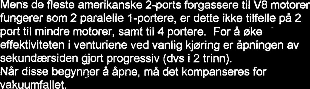 Ved hnyt manifold vakuum trekkes powerstempelet (1) og dermed Wlene ned i dysene(l0).