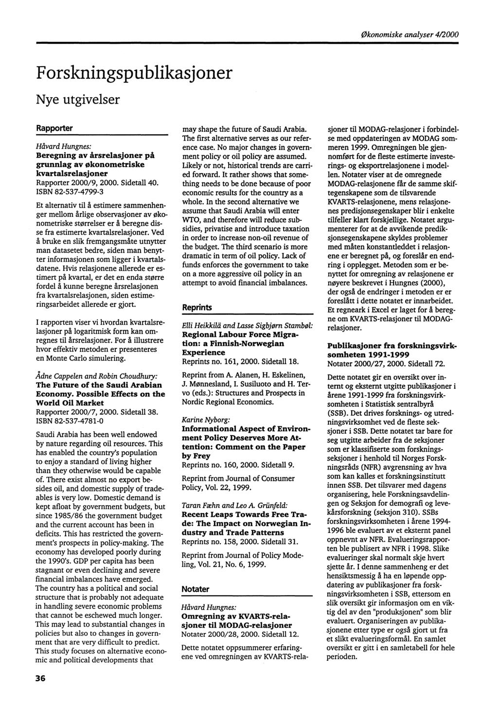 Okonomiske analyser 4/2000 Forskningspublikasjoner Nye utgivelser Rapporter Håvard Hungnes: Beregning av årsrelasjoner på grunnlag av okonometriske kvartalsrelasjoner Rapporter 2000/9, 2000.