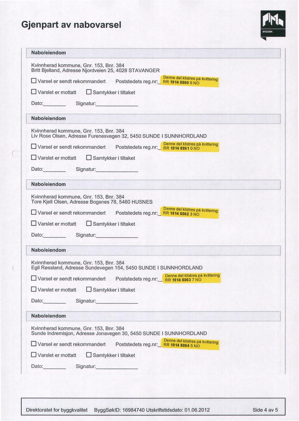 Gjenpart av nabovarsel BYGGSOK, 1111111 Kvinnherad kommune, Gnr. 153, Bnr. 384 Britt Bjelland, Adresse Njordveien 25, 4028 STAVANGER D Varsel er sendt rekommandert Varslet er mottatt Poststedets reg.