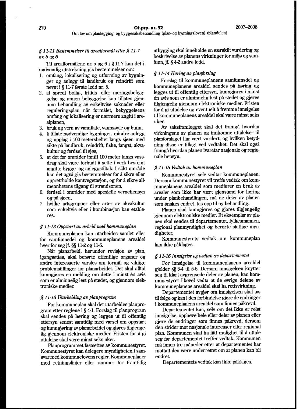 270 Ot.prp. nr. 32 2007-2008 11-11 Bestemmelser til arealformdl etter 11-7 nr.5og6 Til arealformålene nr. 5 og 6 i 11-7 kan det i nødvendig utstrekning gis bestemmelser om: 1.