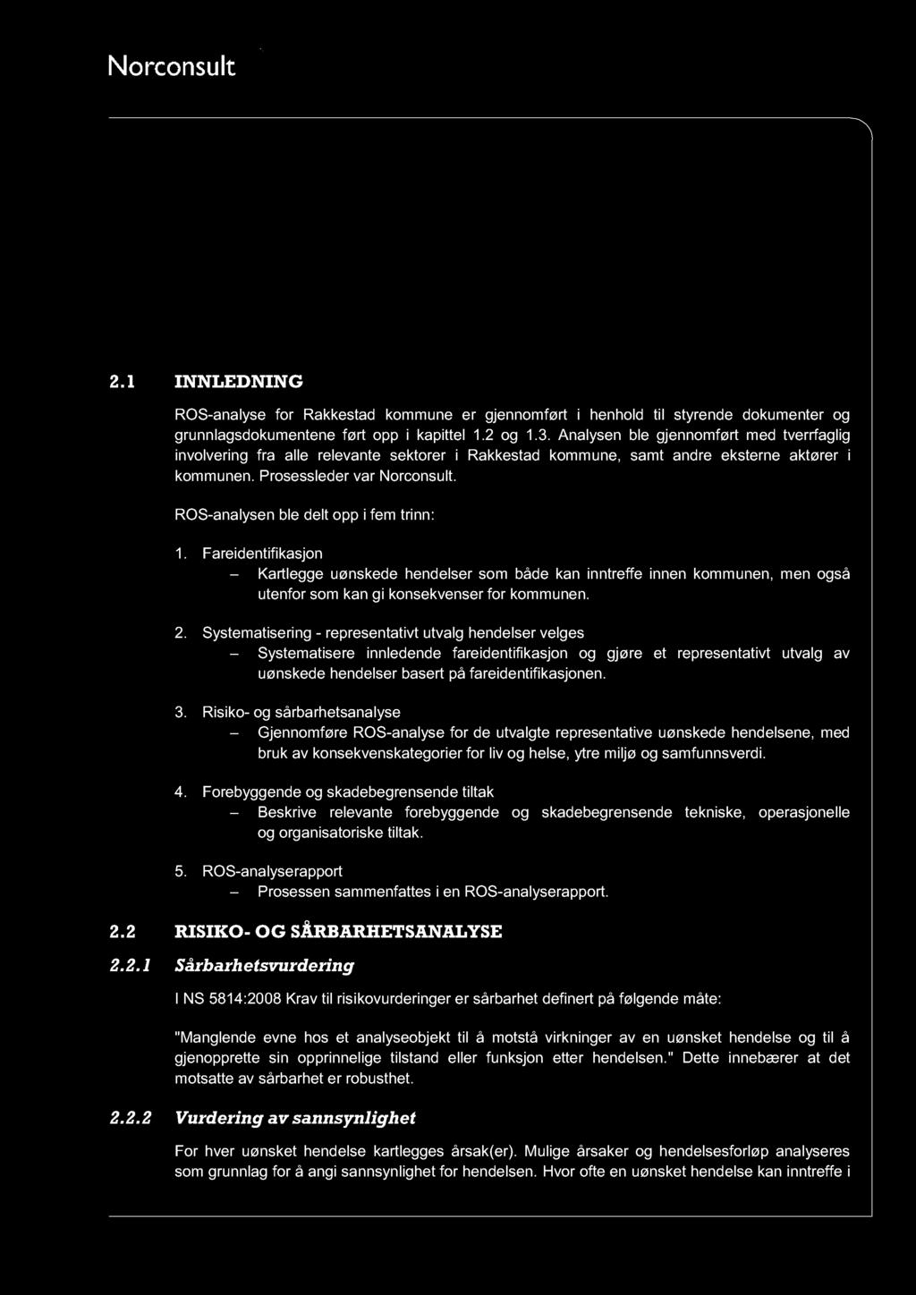 2 Metode 2.1 INNLEDNING ROS - analyse for Rakkestad kommune er gjennomført i henhold til styrende dokumenter og grunnlags dokumentene ført opp i kapittel 1.2 o g 1.3.