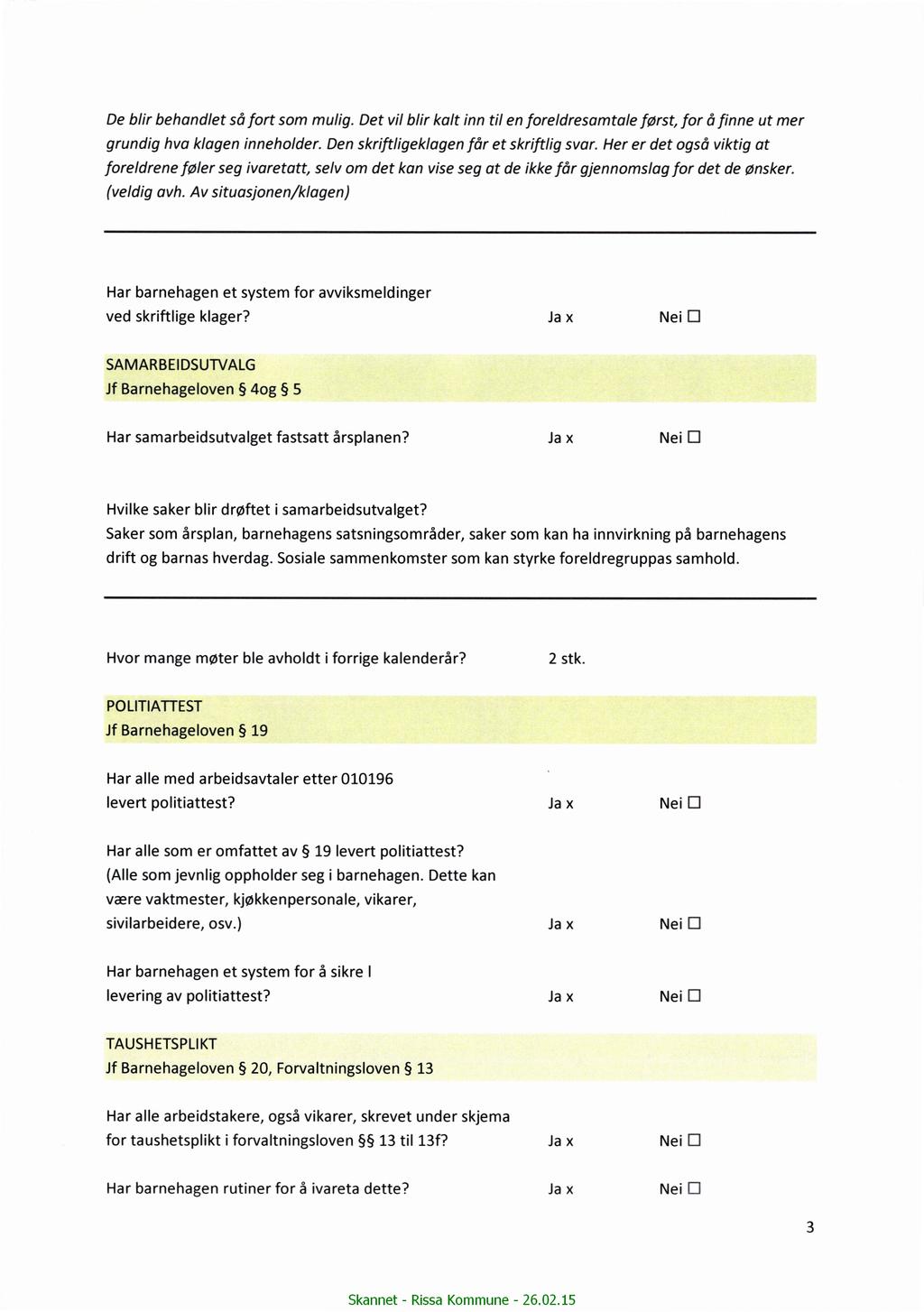 De blir behandlet såfort som mulig. Det vil blir kalt inn til en foreldresamtale først, for å finne ut mer grundig hva klagen inneholder. Den skriftlígeklagen får et skrift/ig svar.