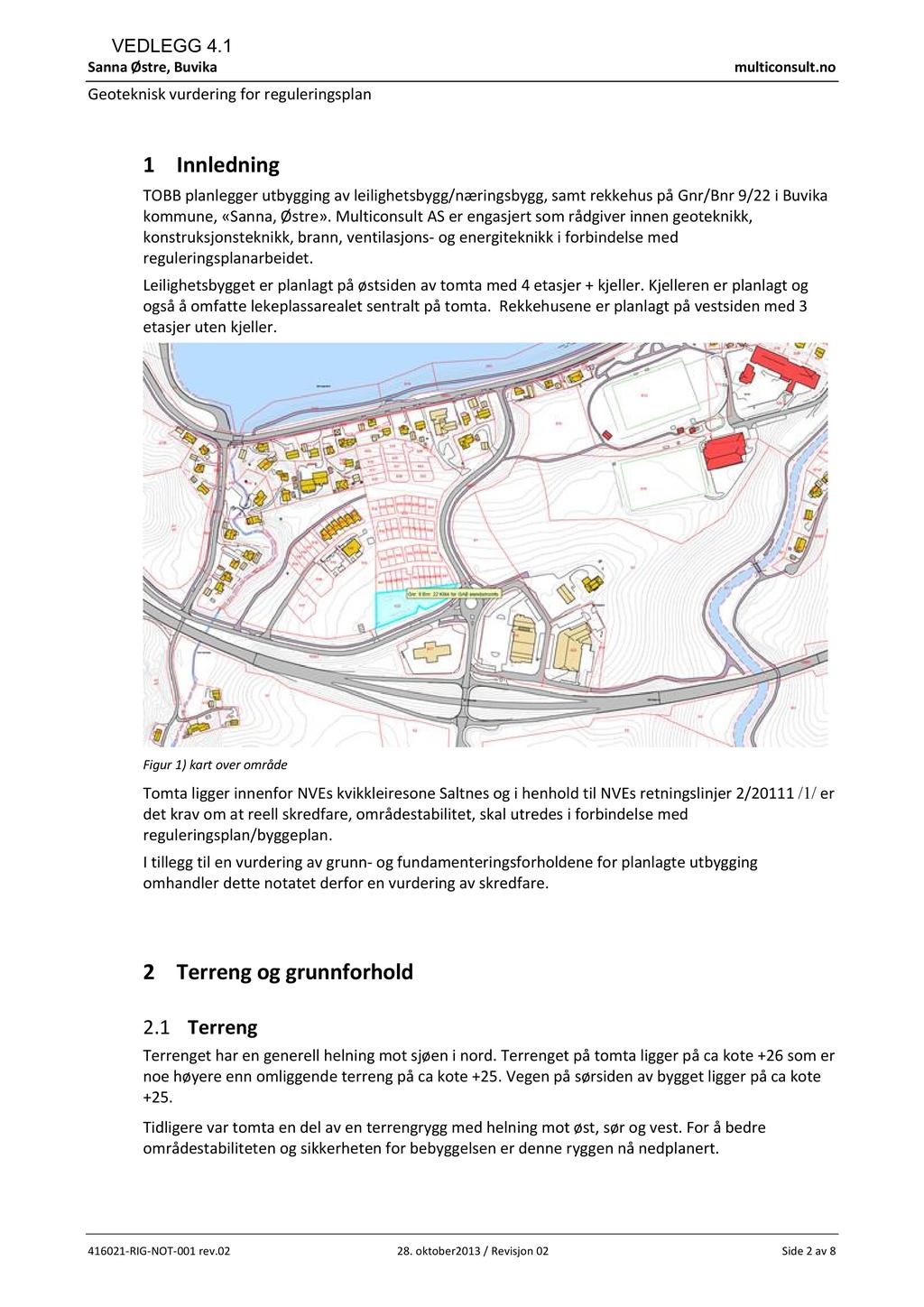 VEDLEGG 4.1 SannaØstr,Buvika multiconsult.no Gotkniskvurdringfor rgulringsplan 1 Innldning TOBBplanlggrutbyggingav lilightsbygg/næringsbygg, samtrkkhuspå Gnr/Bnr9/ i Buvika kommun,«sanna,østr».