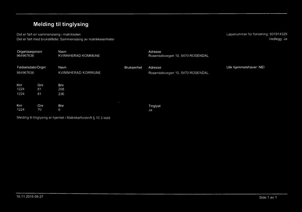 Adresse Ulk hjemmelshavef NEl 964967636 KVINNHERAD KOMMUNE Rosendalsvegen 10, 5470 ROSENDAL Matrkkelenhet(er) som skal utgá / settes hstorsk Knr Gnr Bnr 1224 81 208 1224 81