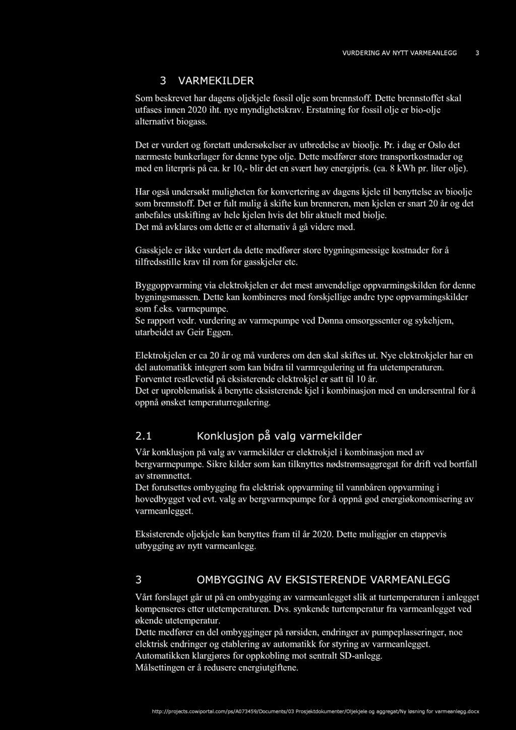 VURDERING AV NYTT VA RMEANLEGG 3 3 V ARMEKILDER Som beskrevet har dagens oljekjele fossil olje som brennstoff. Dette brennstoffet skal utfases innen 2020 iht. nye myndighetskrav.