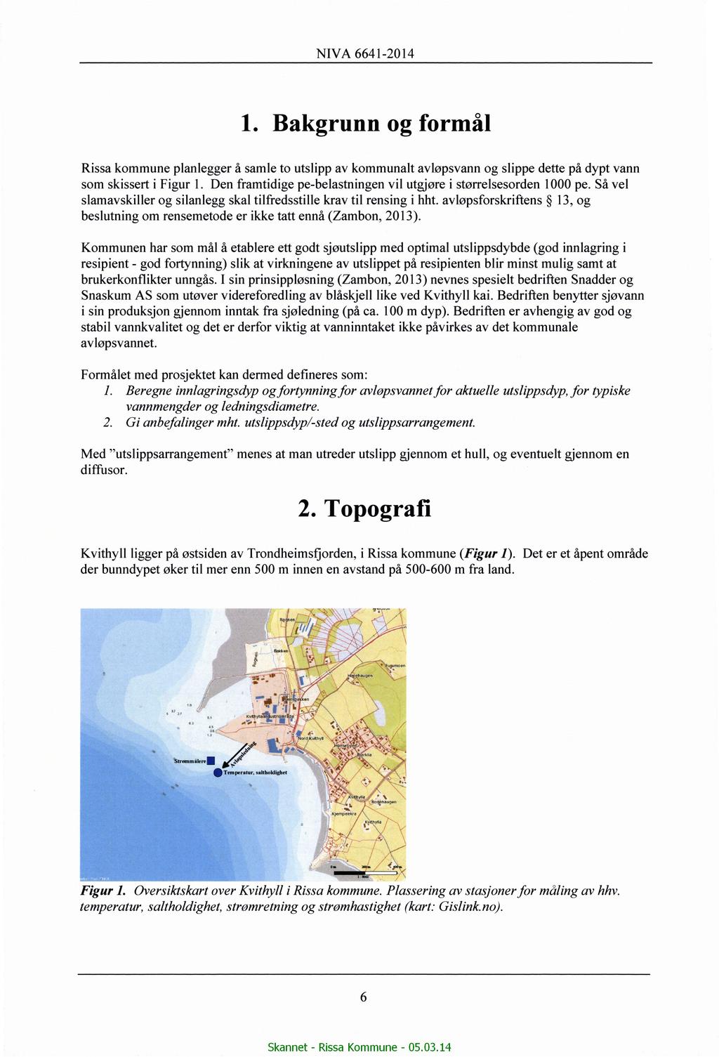 1. Bakgrunn og formål Rissa kommune planlegger å samle to utslipp av kommunalt avløpsvann og slippe dette på dypt vann som skissert i Figur 1.