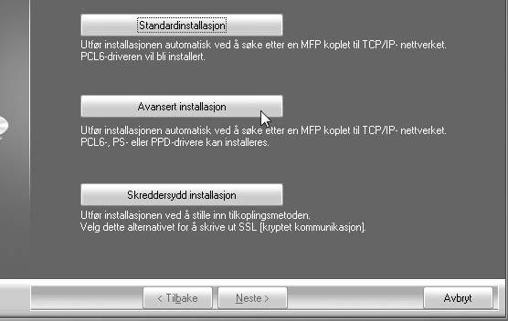 INSTALLERE SKRIVERDRIVEREN/PC-FAX-DRIVEREN Avansert installasjon Når programvarevalgskjermen kommer frem i skritt 6 av "ÅPNING AV PROGRAMVAREVALG-SKJERMEN (FOR ALL PROGRAMVARE)" (side 7), utfør