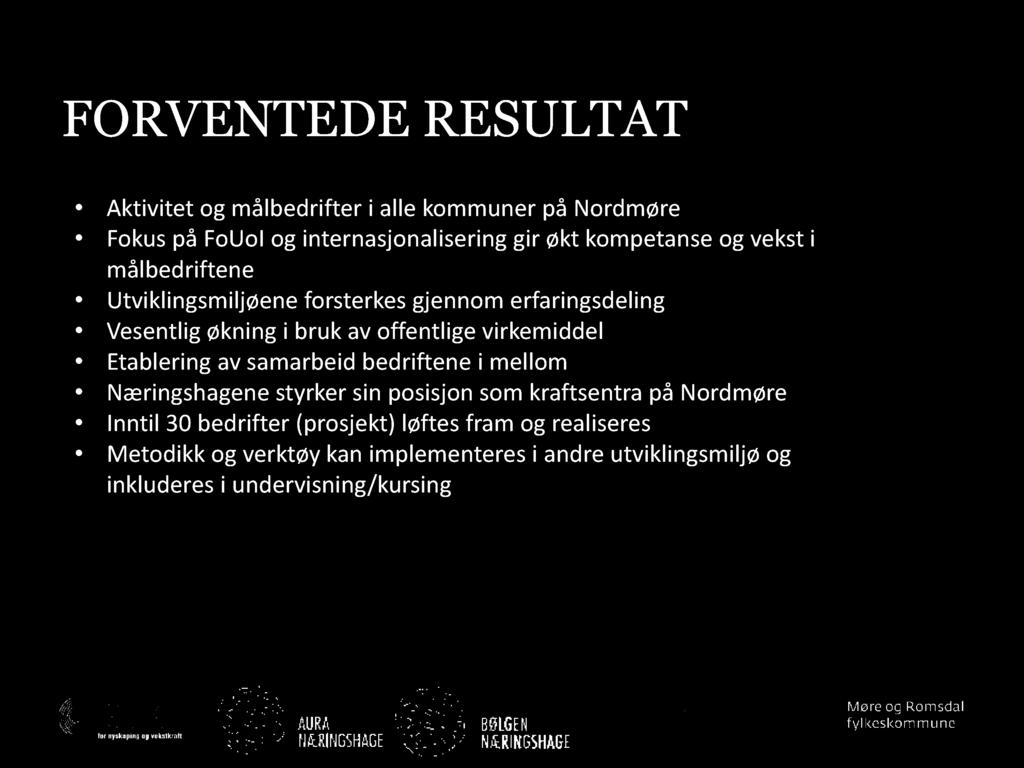 FORVENTEDE RESULTAT Aktivitet og målbedrifter i alle kommuner på Nordmøre Fokus på FoUoI og internasjonaliserin gir økt kompetanse og vekst i målbedriftene Utviklingsmiljøene forsterkes gjennom