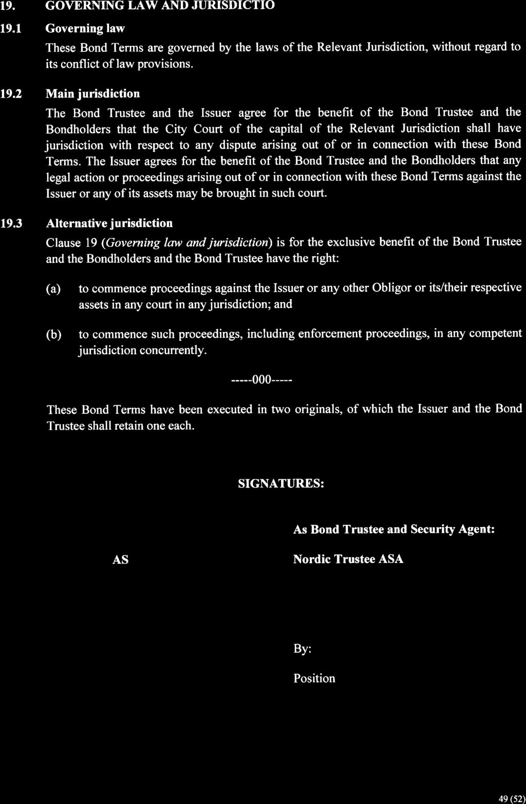 19. 19.1 19.2 19.3 GOVERNING LAW AND JURISDICTION Governing law These Bond Terms are governed by the laws of the Relevant Jurisdiction, without regard to its conflict of law provisions.