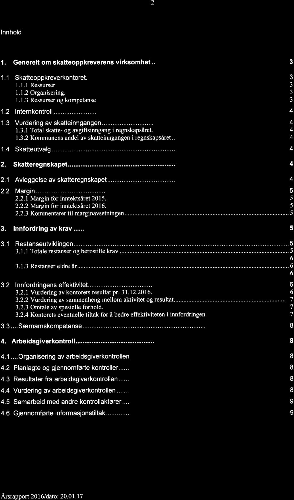 17/17 Referatsaker - 16/00206-6 Referatsaker : Årsrapport 2016-0704 Tønsberg 2 Innhold 1. 1.1 Generelt om skatteoppkreverens Skatteoppkreverkontoret 3 virksomhet 3... 1.1.1 Ressurser... 1.1.2 Organisering.