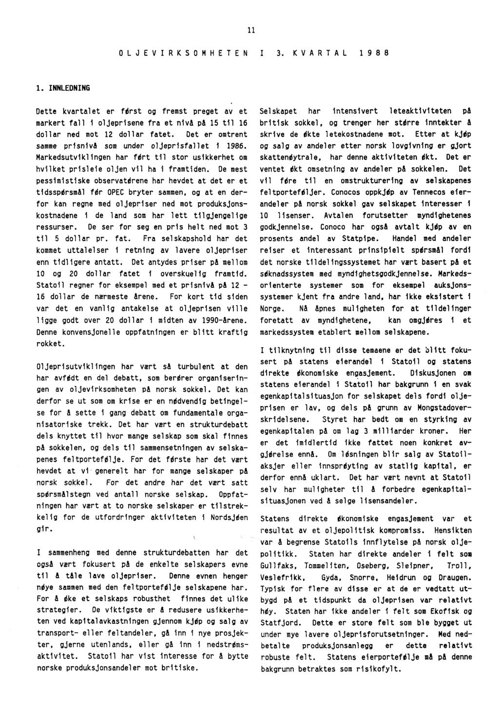 11 OLJEVIRKSOMHETEN I 3. KVARTAL 1988 1. INNLEDNING Dette kvartalet er ferst og fremst preget av et markert fall i oljeprisene fra et niv& på 15 til 16 dollar ned mot 12 dollar fatet.