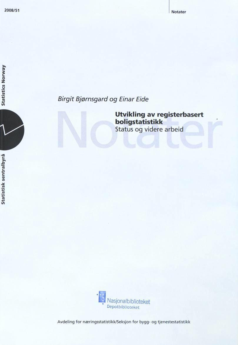 2008/51 Notater (0 o z V» U (0 Birgit Bjørnsgard og Einar Eide Utvikling av reg i ste rbasert boligstatistikk Status og videre